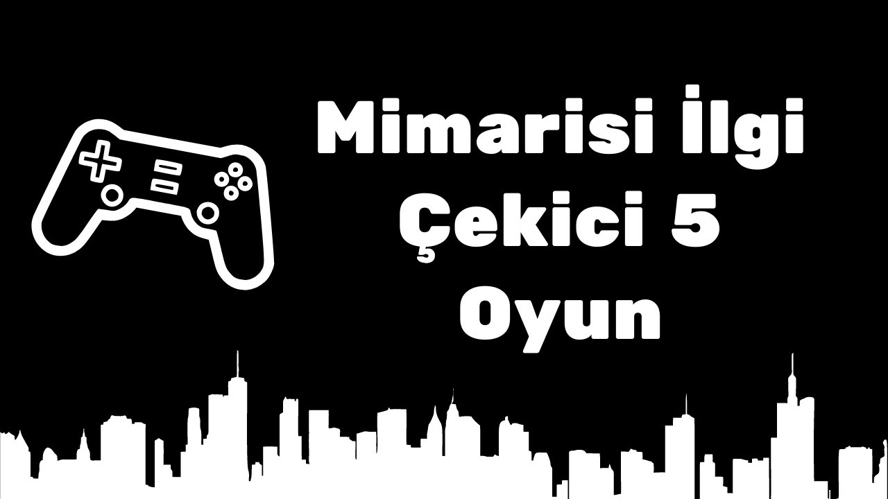 MİMARİSİ İLGİ ÇEKİCİ 5 OYUN ÖNERİSİ | ÖNERİ SERİSİ | S:1 B:2