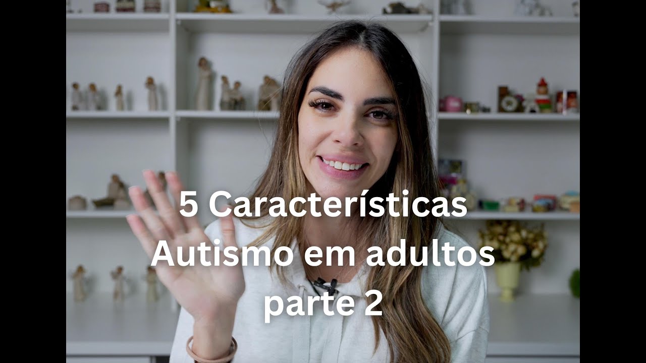 5 Características - Autismo Adulto - Parte 2