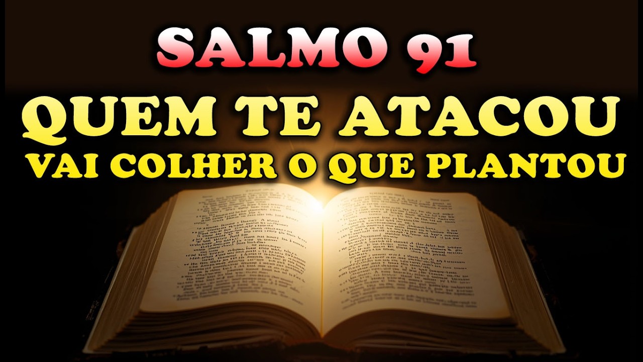SALMO 91 - FORTE QUEM TE ATACOU VAI COLHER O QUE PLANTOU