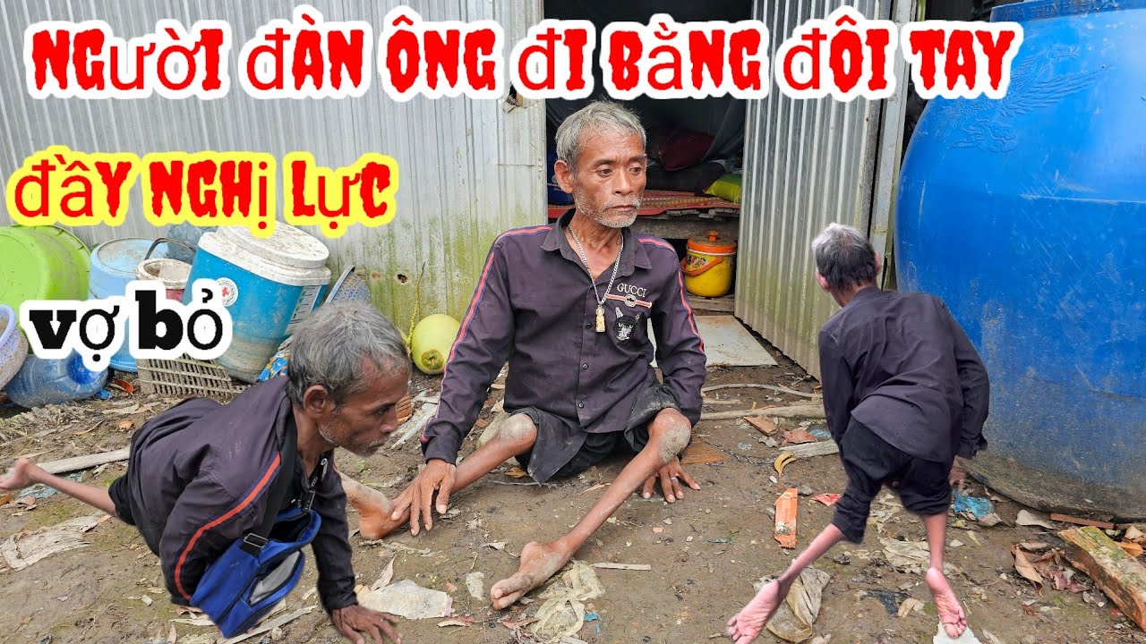 Trời ơi... Quá tội Người đàn Ông đi bằng đôi tay đầy nghị lực Vợ bỏ rơi 