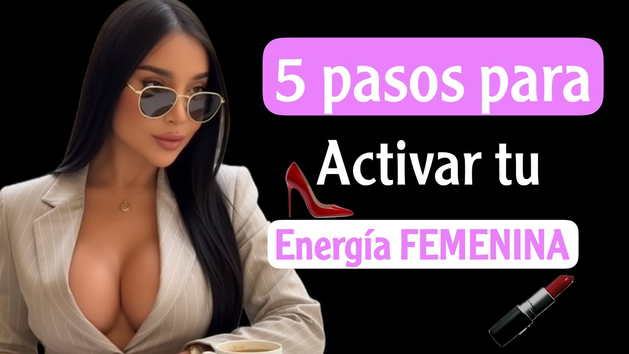 5 PASOS; Para Ser Una Mujer SENSUAL Y FEMENINA👠