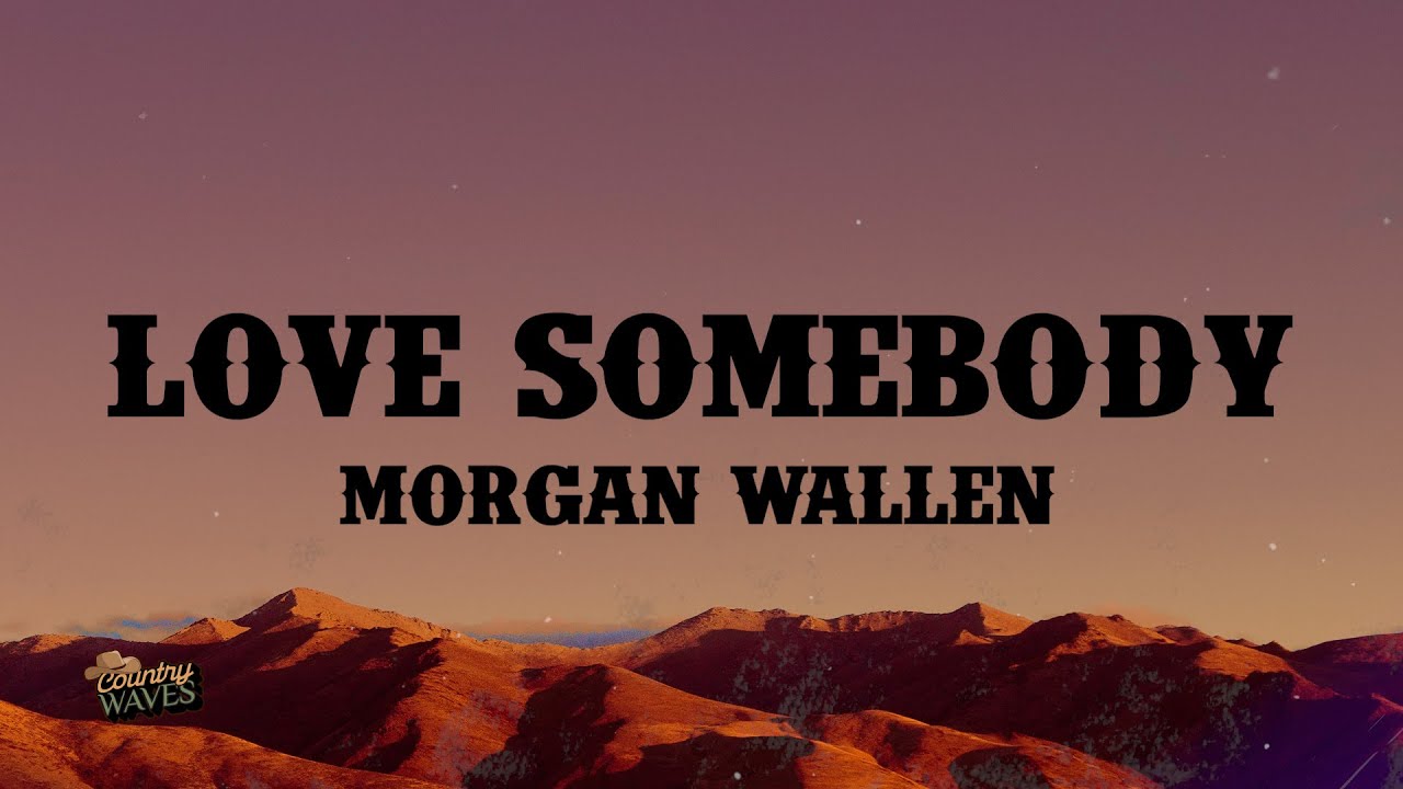 Morgan Wallen - Love Somebody (Lyrics)