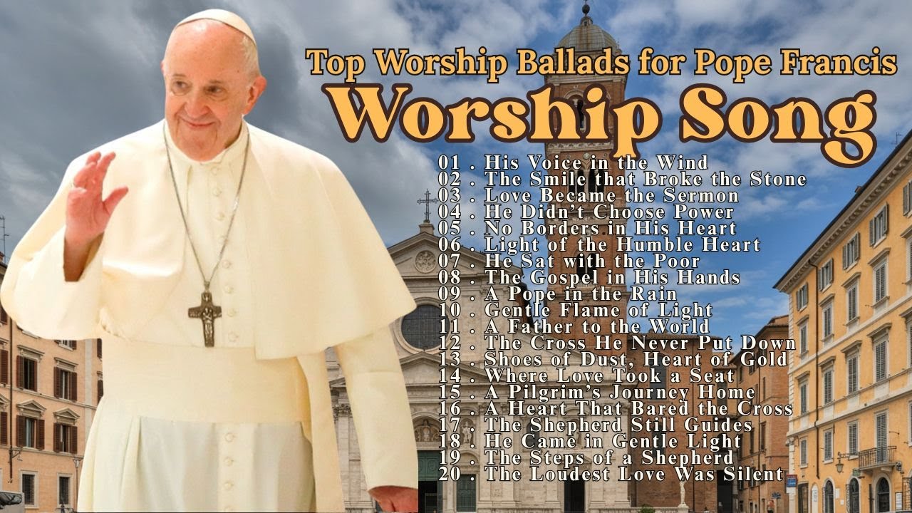 Top Worship Ballads for Pope Francis: Honoring a Humble Shepherd |Best Praise and Worship Songs 2025