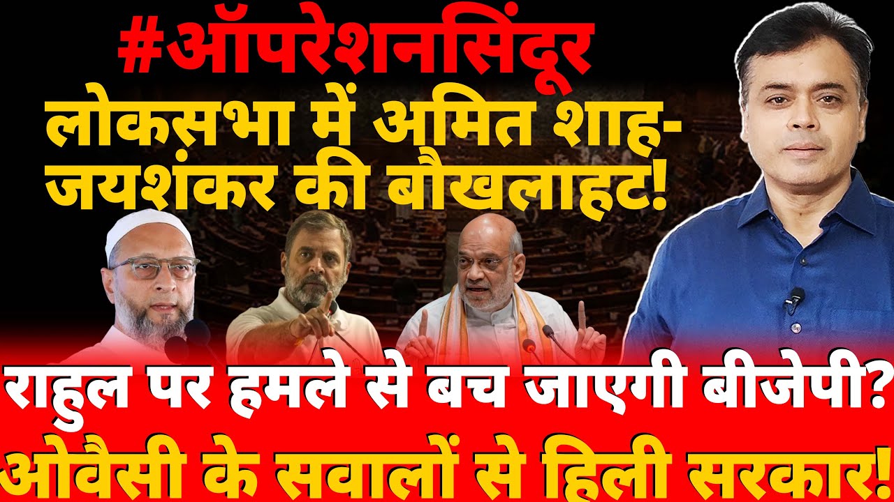 लोकसभा में अमित शाह-जयशंकर की बौखलाहट राहुल पर हमले से बच जाएगी बीजेपी ओवैसी के सवालों से हिली सरकार