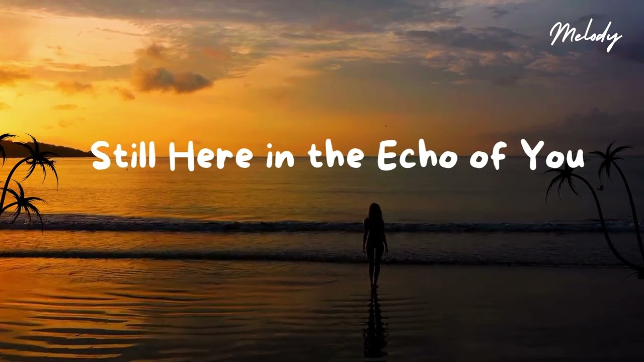 STILL HERE IN THE ECHO OF YOU-MELODY