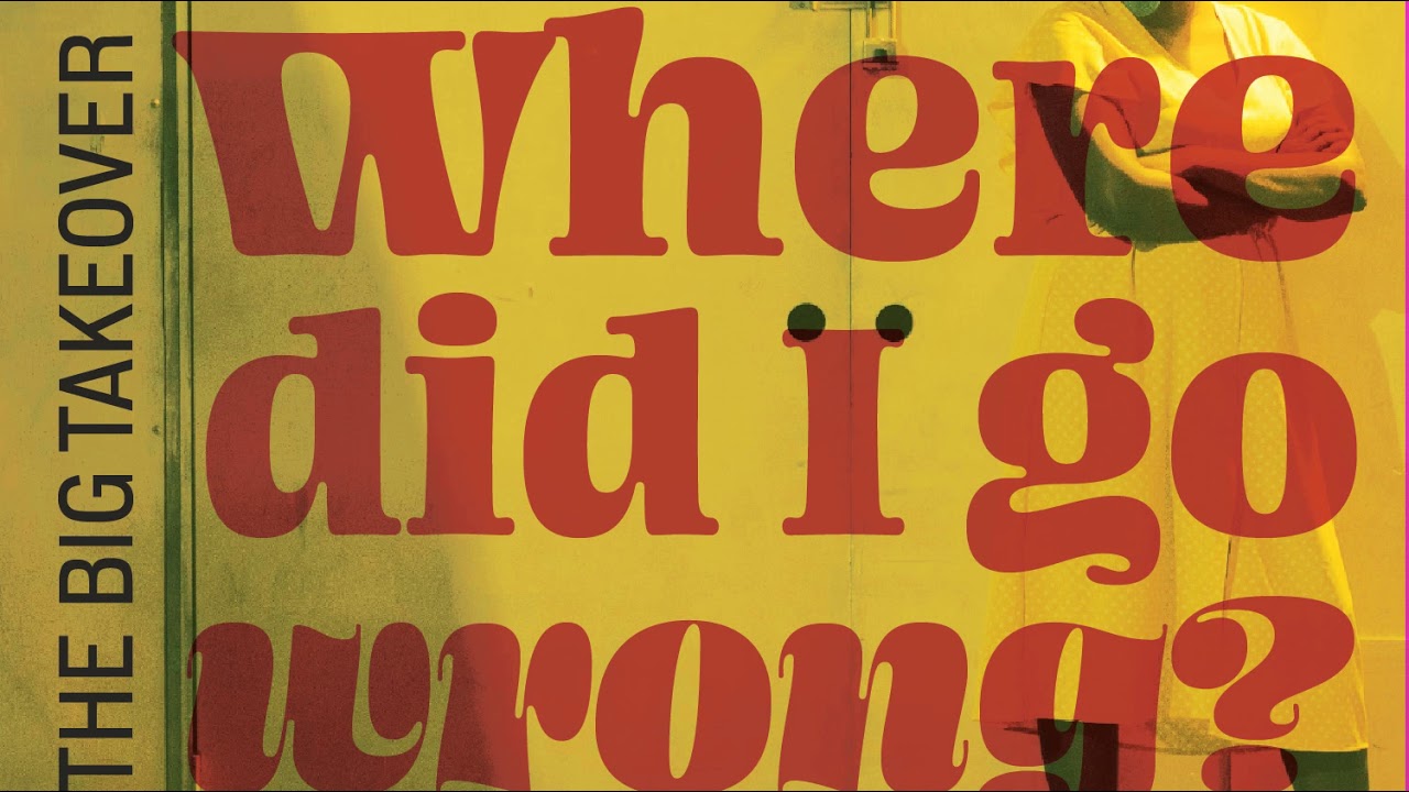 The Big Takeover - Where Did I Go Wrong?