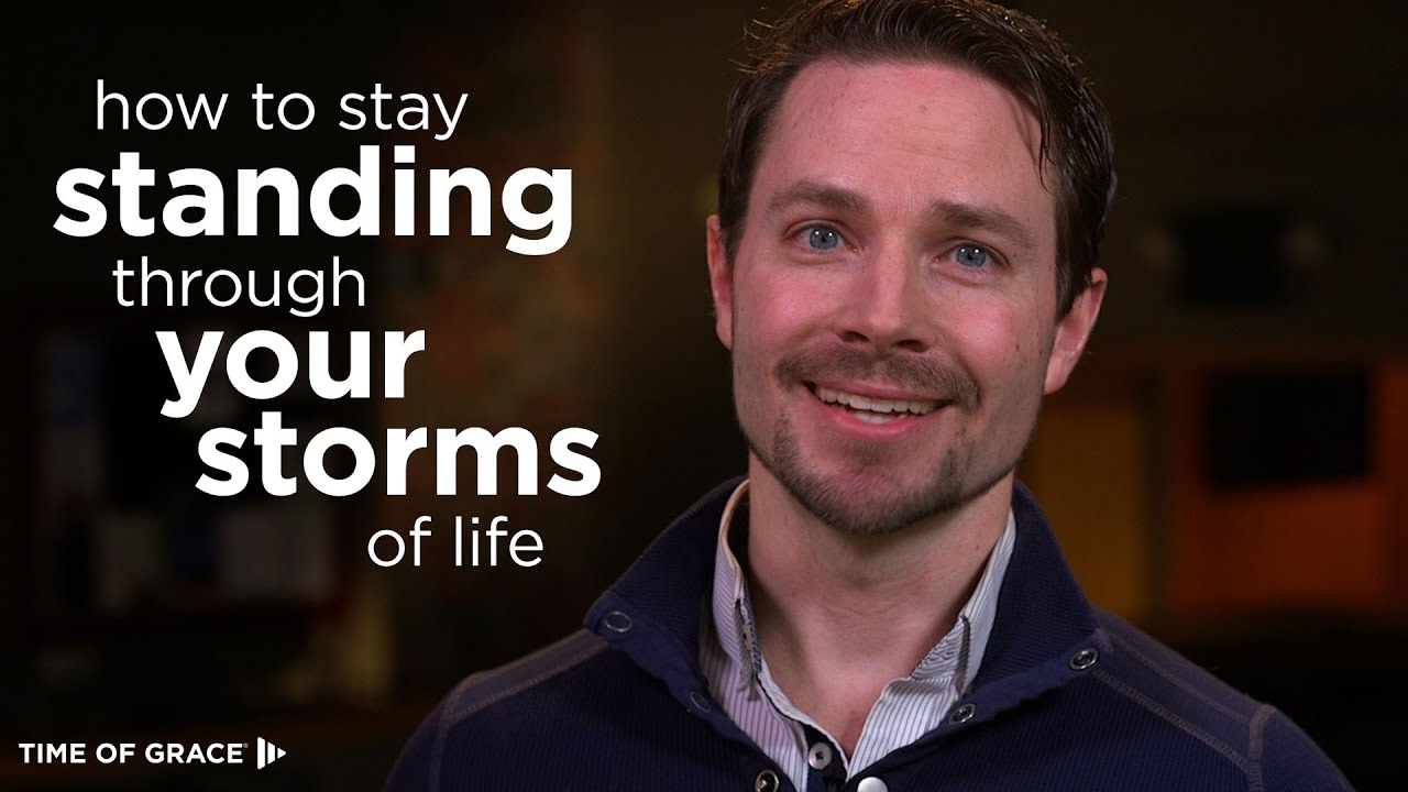 How to Stay Standing Through Your Storms of Life // Time of Grace