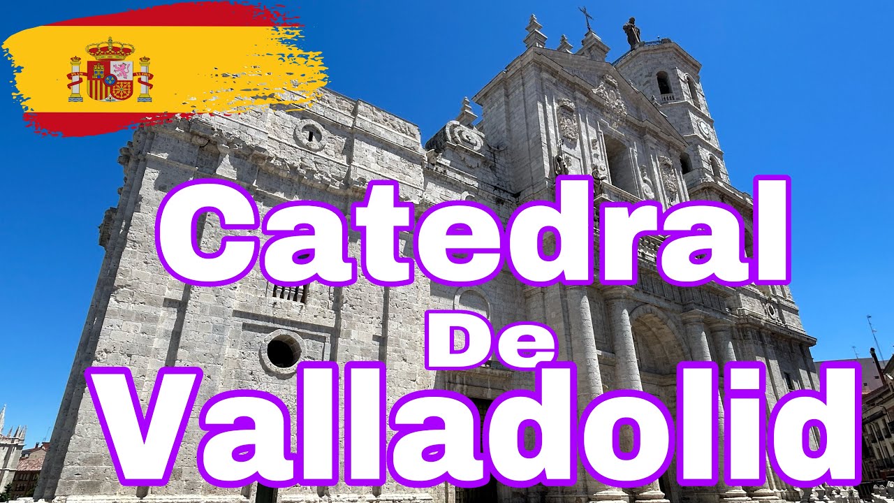 Catedral de Valladolid | la inconclusa | Historia | España