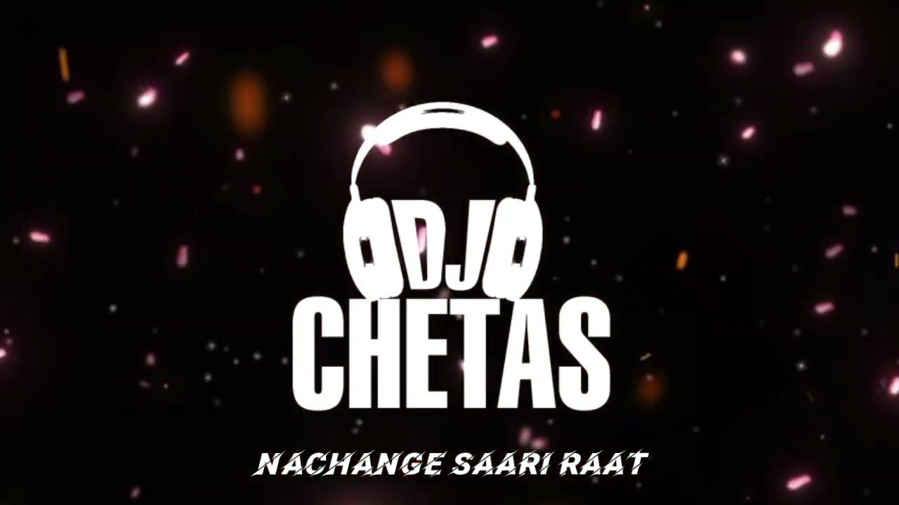 DJ CHETAS - NACHANGE SAARI RAAT   (REMIX)
