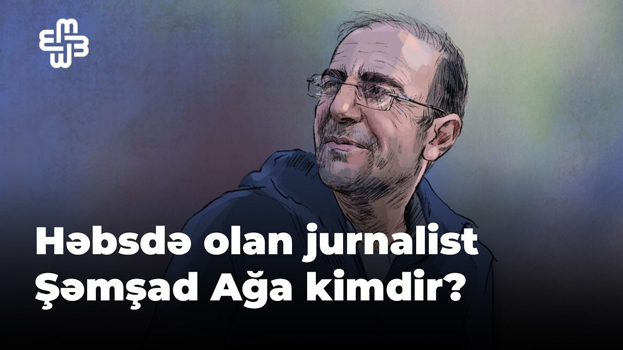 Həbsdə olan jurnalist Şəmşad Ağa kimdir?