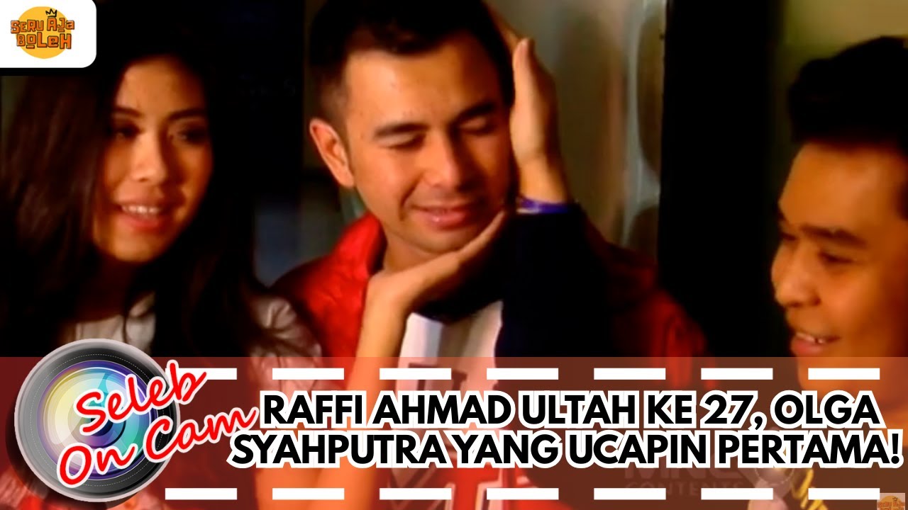 RAFFI AHMAD ULTAH KE 27, OLGA SYAHPUTRA YANG UCAPIN PERTAMA! | SELEB ON CAM