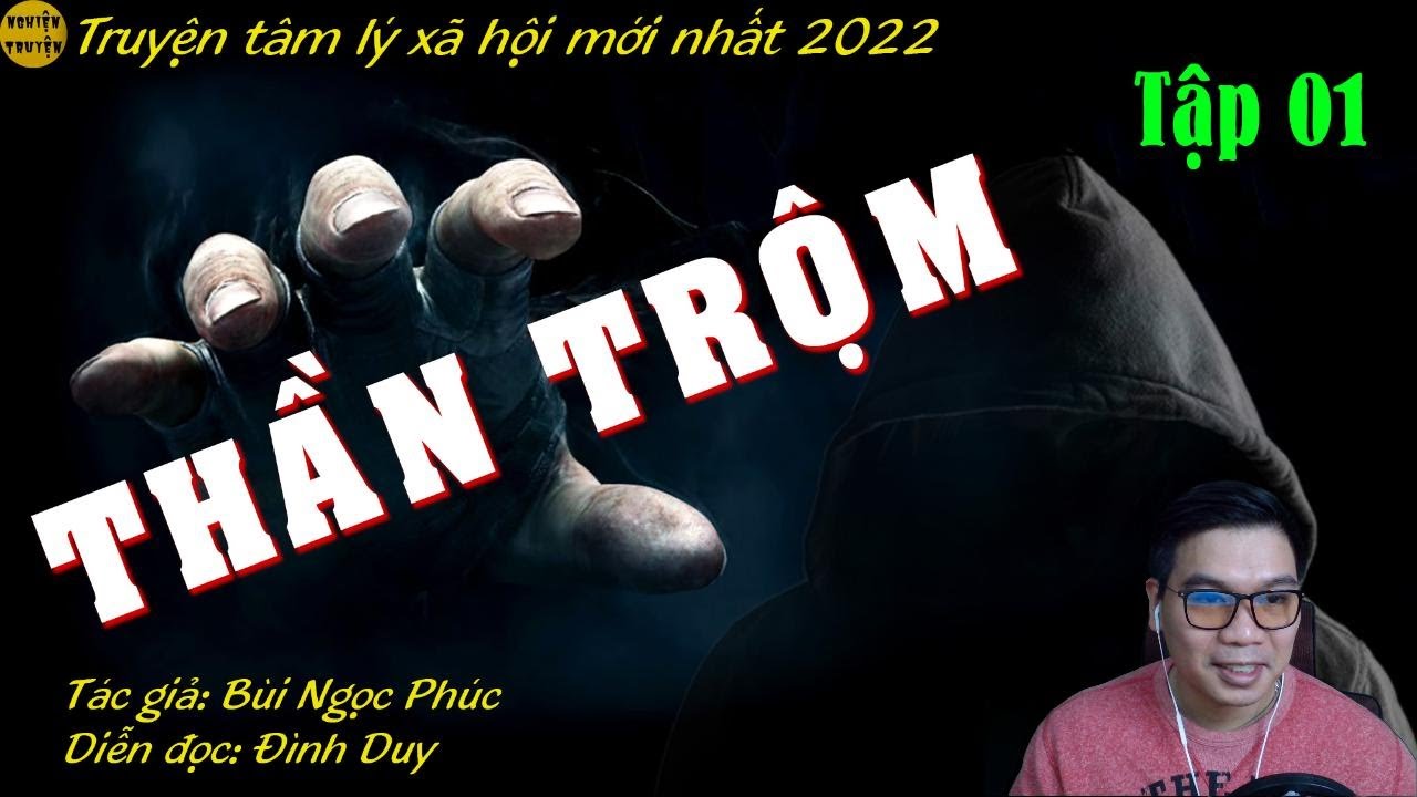 Truyện tâm lý xã hội mới 2022: THẦN TRỘM - Tập 01 - Tác giả Bùi Ngọc Phúc | Nghiện Truyện | Đình Duy