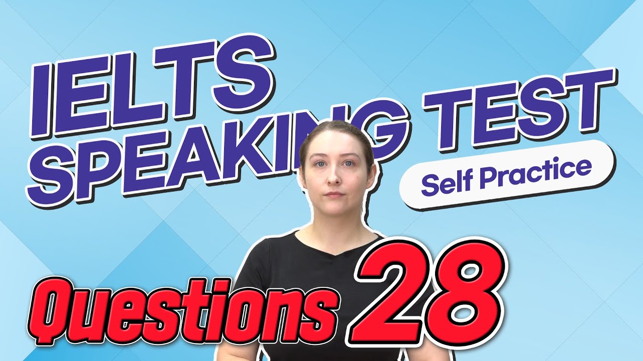 IELTS Speaking Test questions 28 - Self-practice