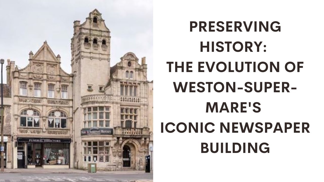 Preserving History: The Evolution of Weston super Mare's Iconic Newspaper Building