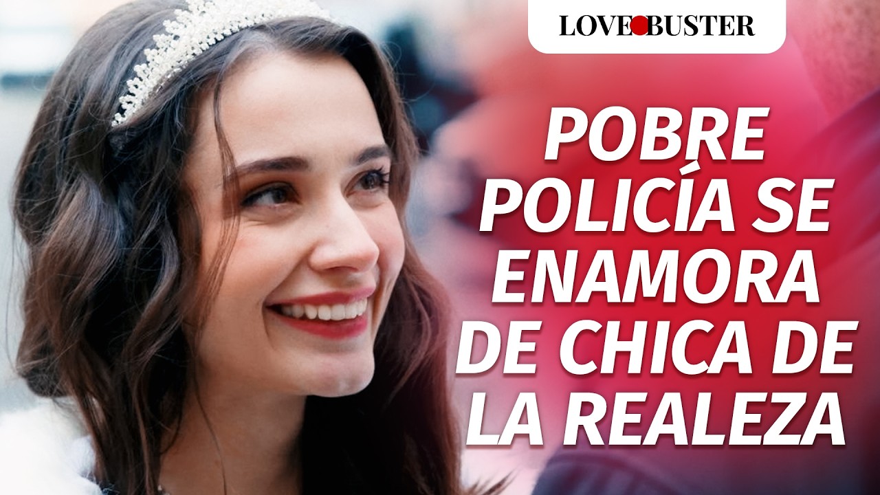 Pobre policía se enamora de chica de la realeza | @LoveBuster Español