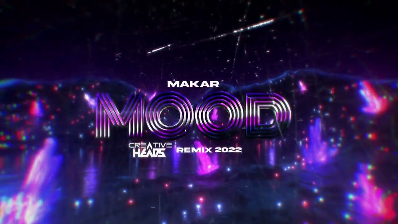 Makar - Mood (Creative Heads Remix 2022)