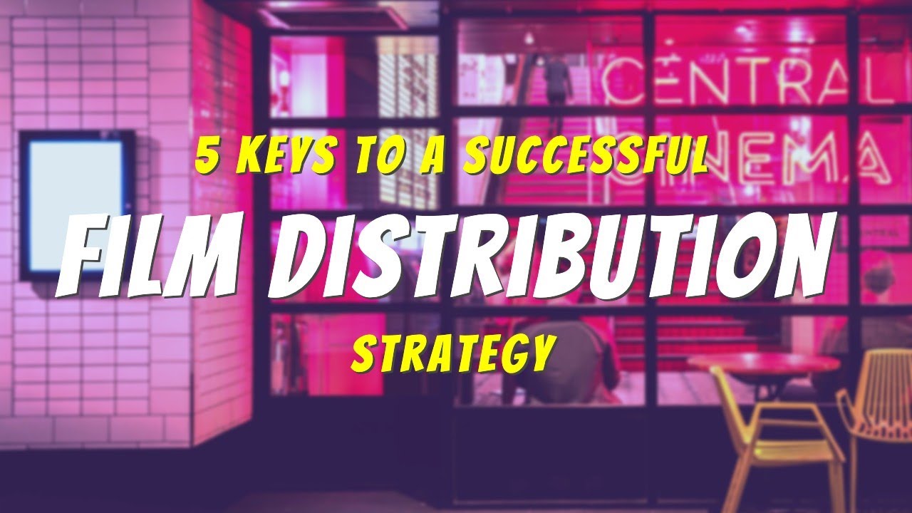 5 Keys to a SUCCESSFUL FILM Distribution Strategy