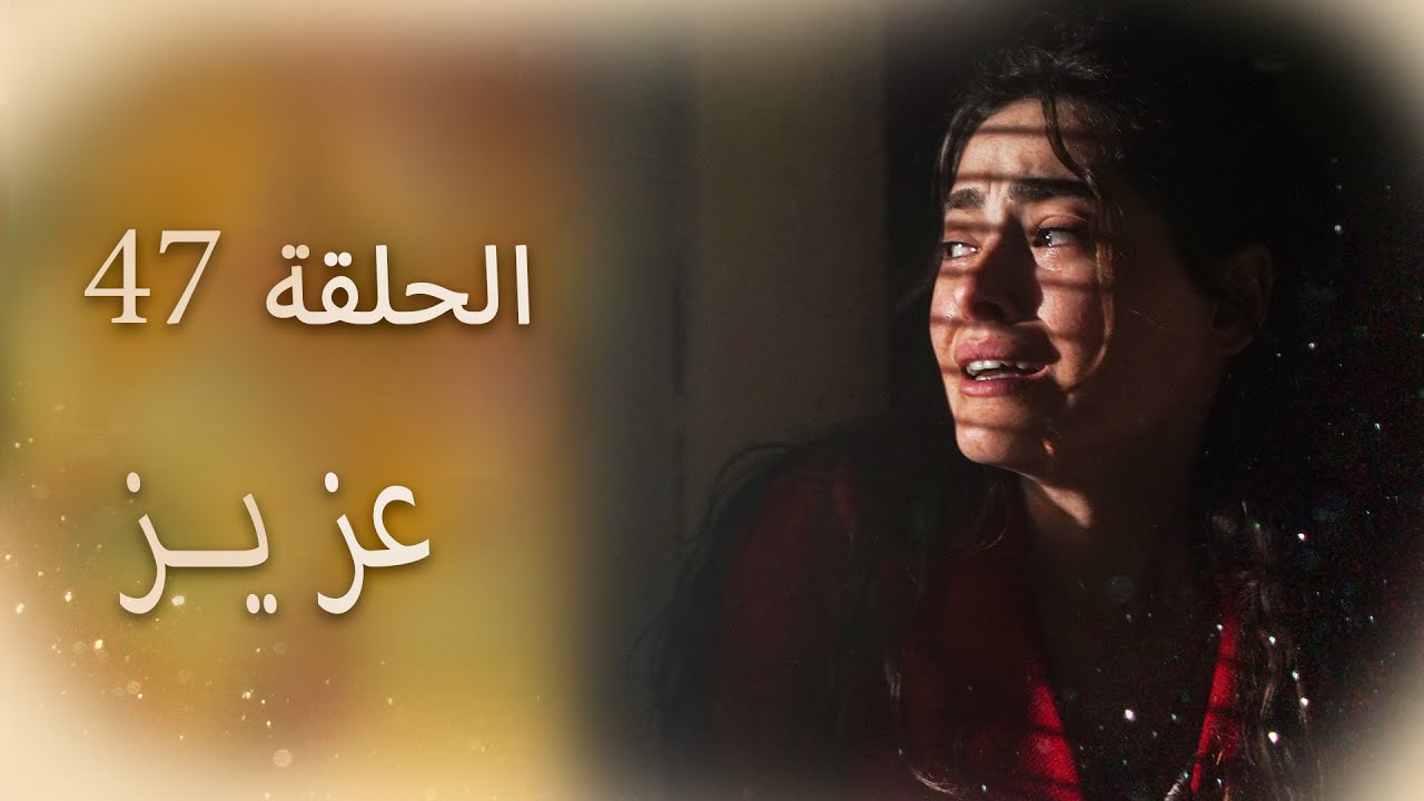 عزیز | الحلقة 47