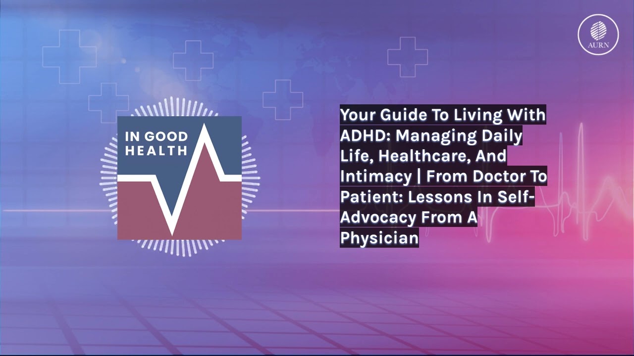 Your Guide To Living With ADHD: Managing Daily Life, Healthcare, And Intimacy | From Doctor To...