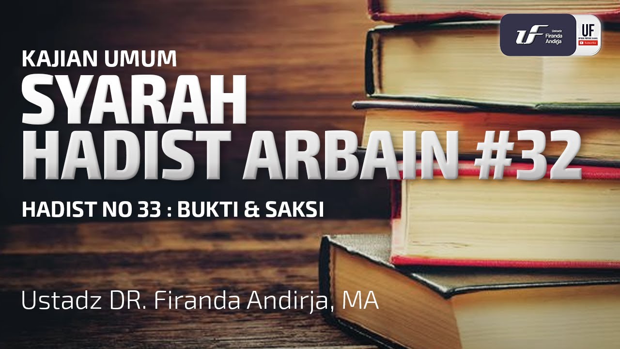 Syarah Hadits Arbain #32 : Bukti Dan Saksi - Ustadz Dr. Firanda Andirja M.A.