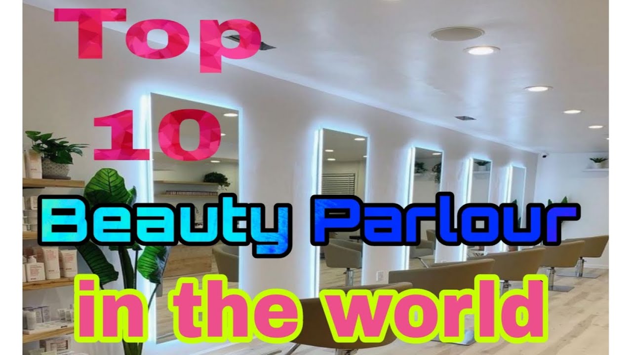 top 10 best beauty parlour in the world