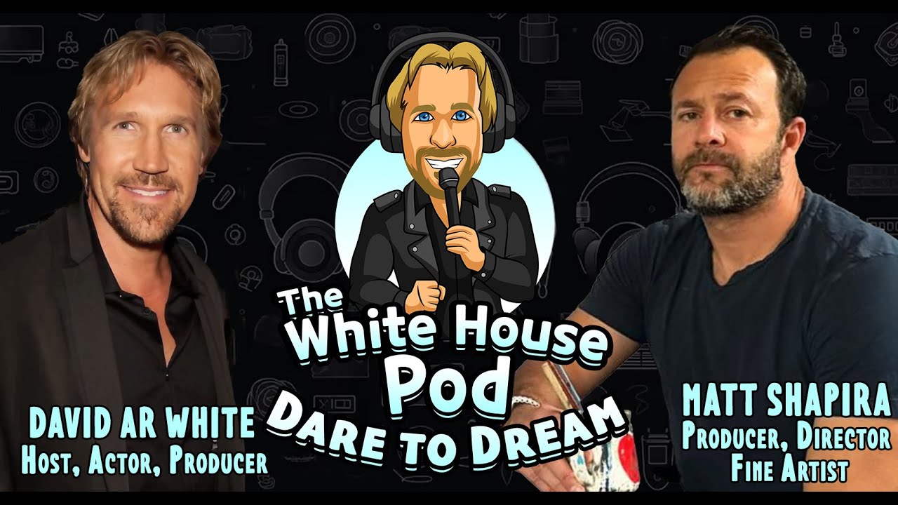 The White House Pod - Dare to Dream - With prolific artist and Director, Matt Shapira