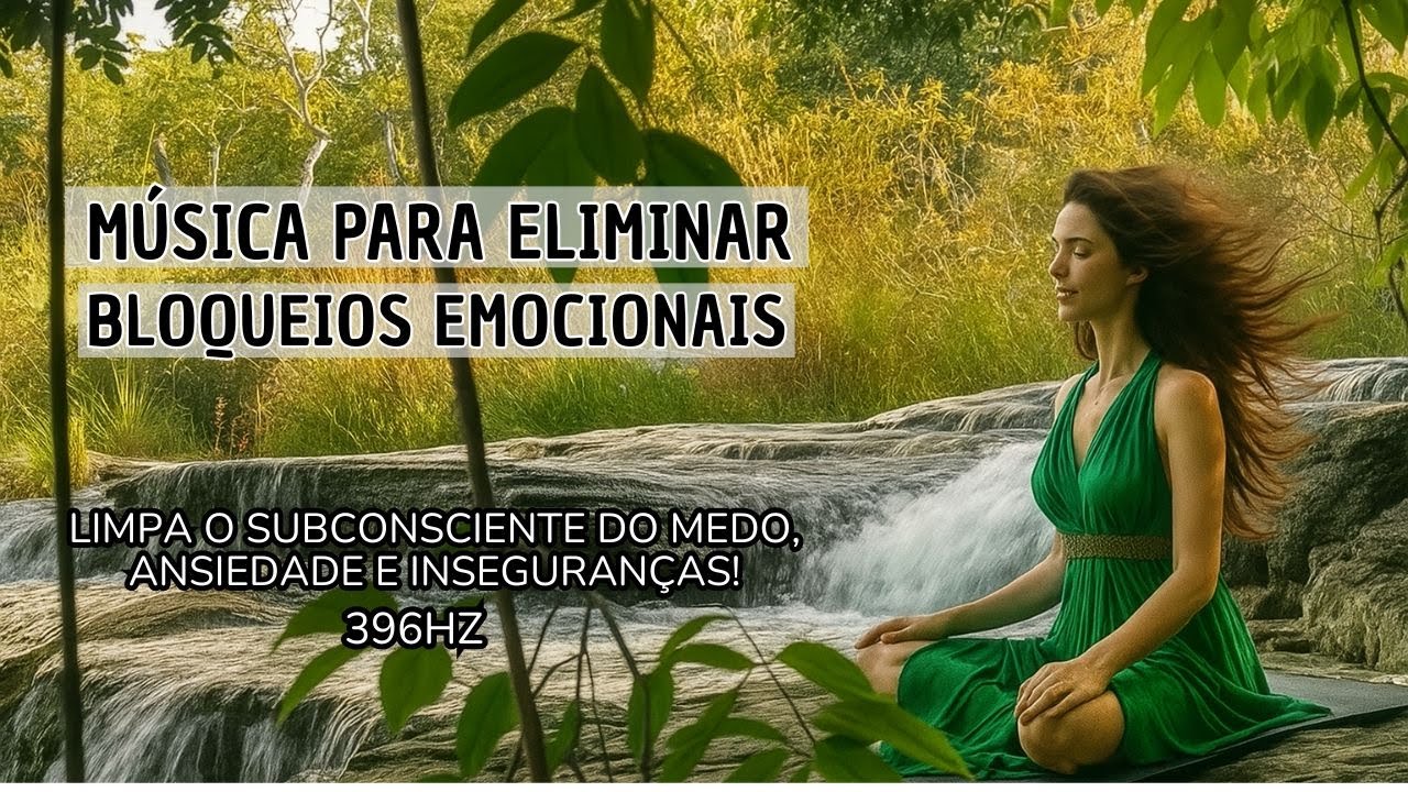 MÚSICA PARA ELIMINAR BLOQUEIOS EMOCIONAIS - Limpa o Subconsciente do Medo, Ansiedade e Inseguranças!