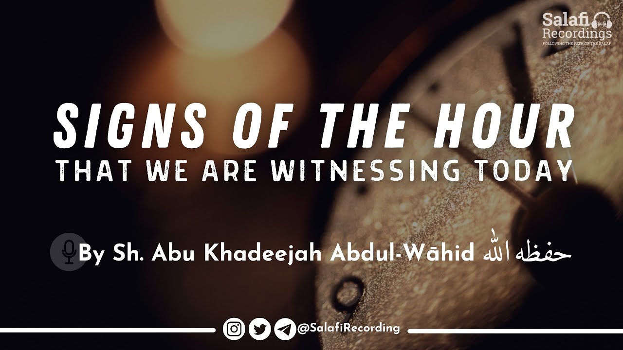 Signs of the Hour that we are witnessing today - By Sh. Abu Khadeejah Abdul-Wāhid حفظه الله