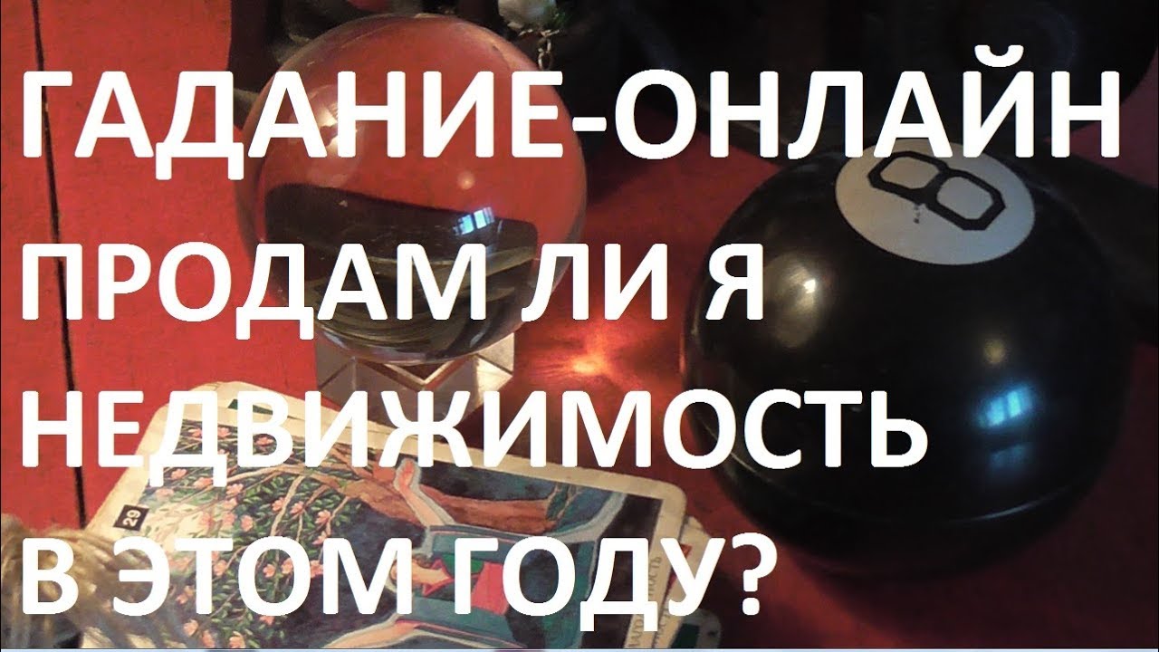 ПРОДАМ ли я свою НЕДВИЖИМОСТЬ до конца года?Гадание онлайн