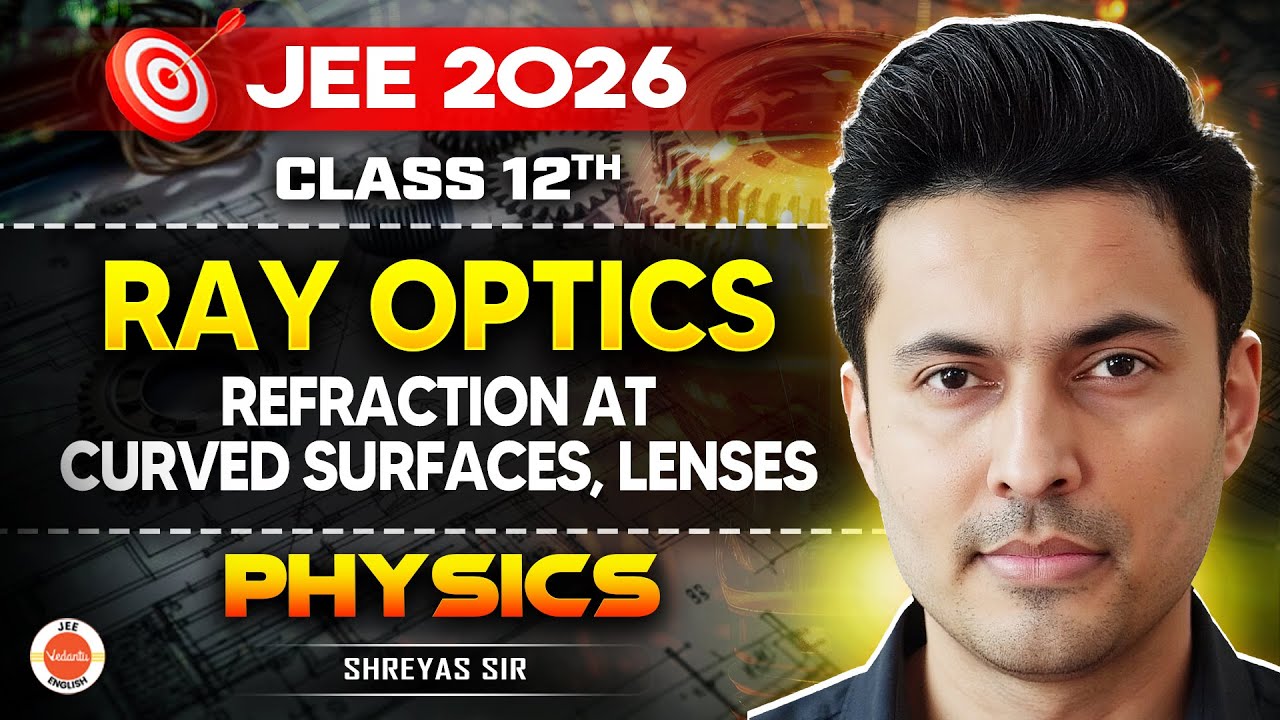 Class 12 | JEE 2026 | Ray Optics – Refraction at Curved Surfaces & Lenses | Shreyas Sir