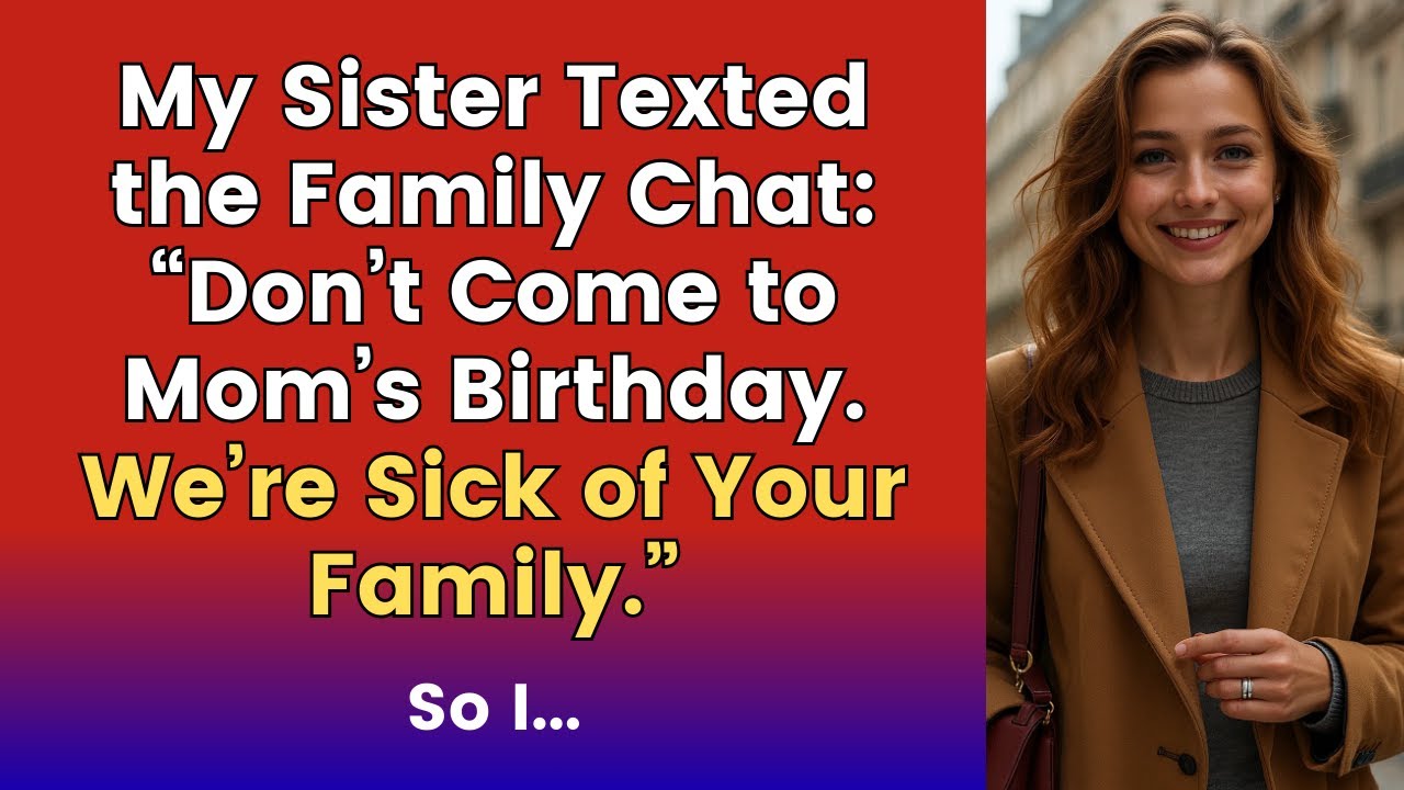 My Sister Texted the Family Chat: “Don’t Come to Mom’s Birthday. We’re Sick of Your Family.” So I...