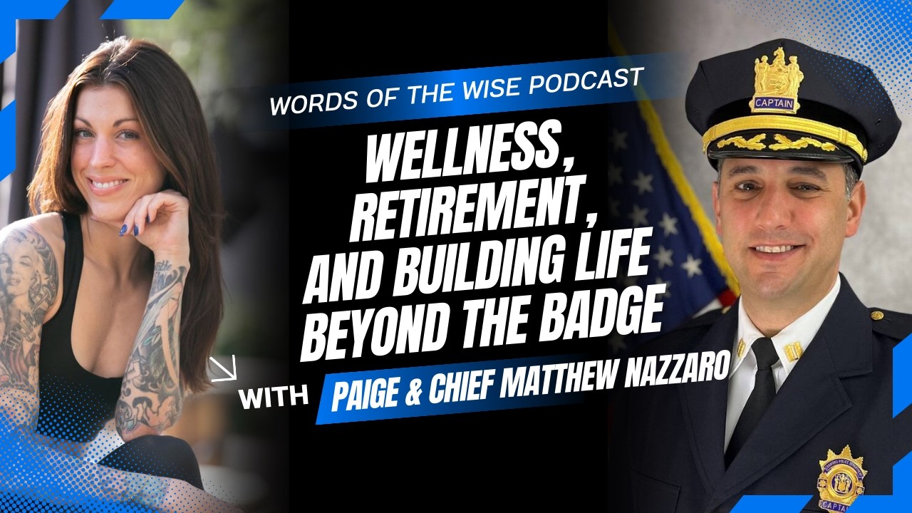 Words of the Wise Podcast: Chief Matthew Nazzaro — Wellness, Retirement, & Life Beyond the Badge