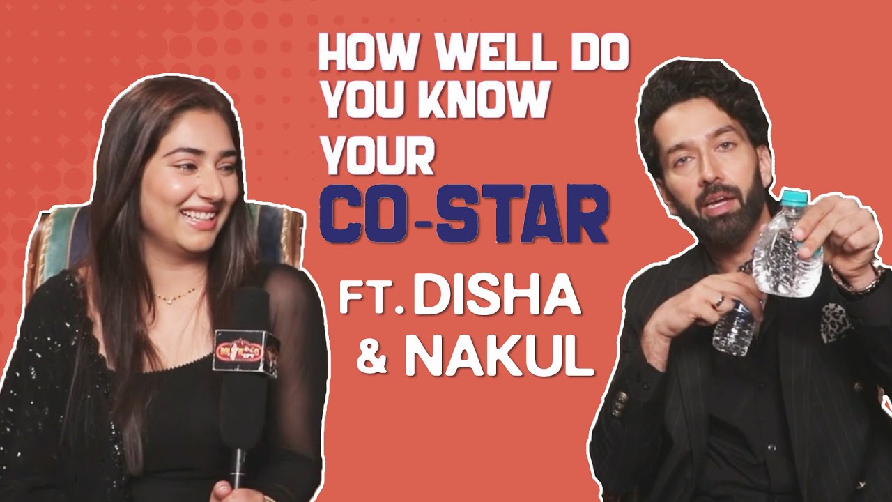 How Well Do You Know Your Co-Star? Ft. Disha And Nakul | Fun Secrets Revealed