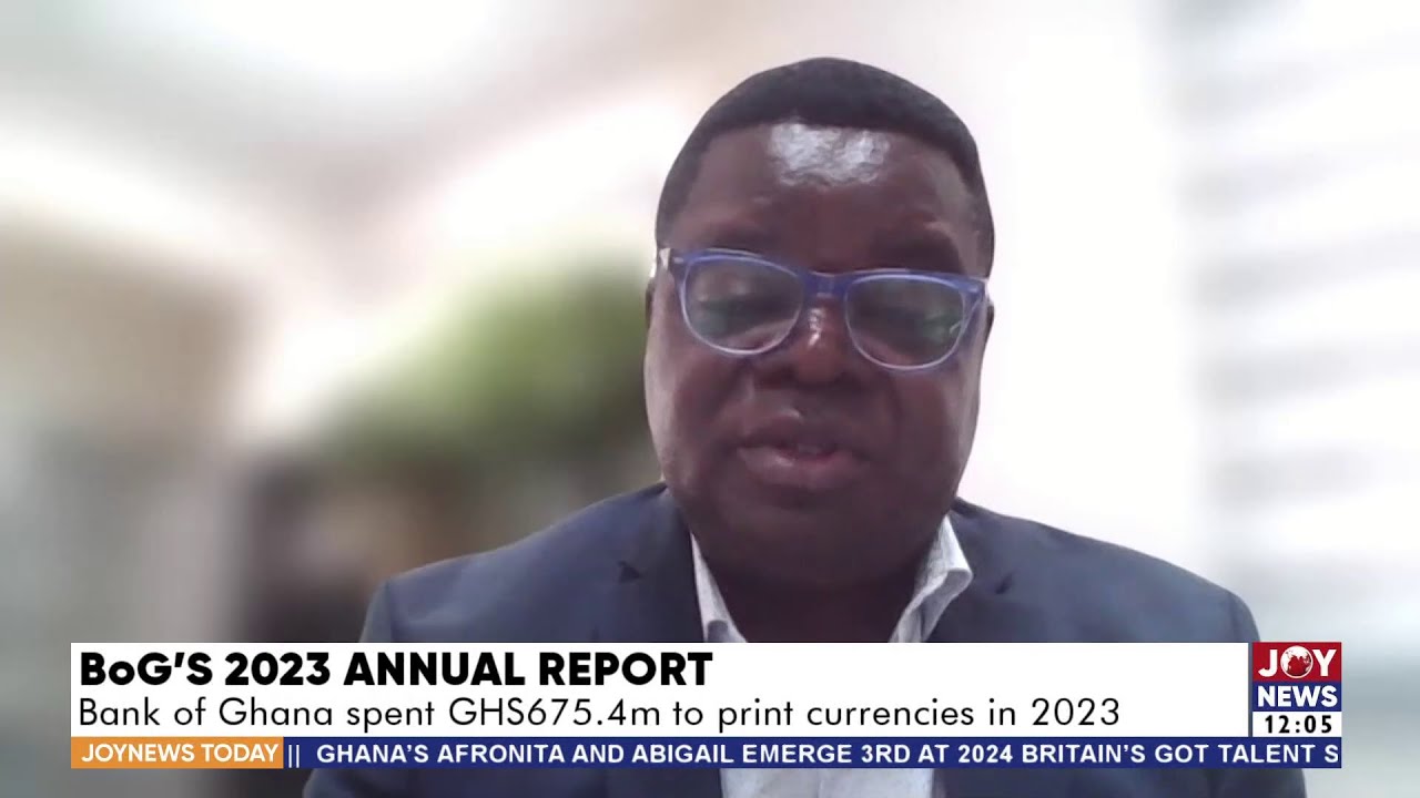 BoG's 2023 Annual Report: Bank of Ghana spent Ghc675.4m to print currencies in 2023 | JoyNews Today