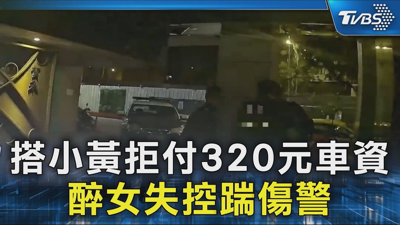 搭小黃拒付320元車資 醉女失控踹傷警｜TVBS新聞 @TVBSNEWS02