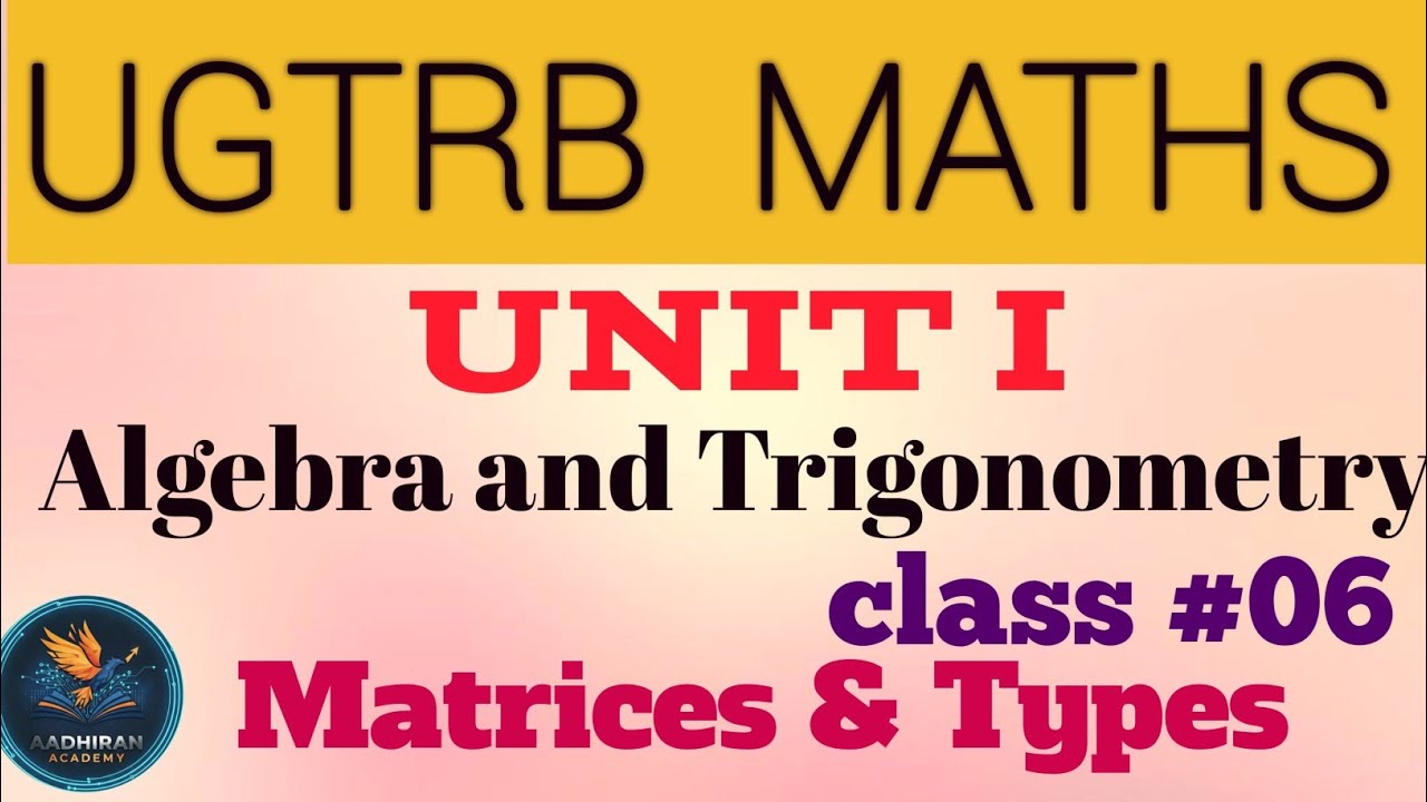 UGTRB MATHS UNIT I ALGEBRA AND TRIGONOMETRY | Class 06 | Matrices & Types @AadhiranAcademy 