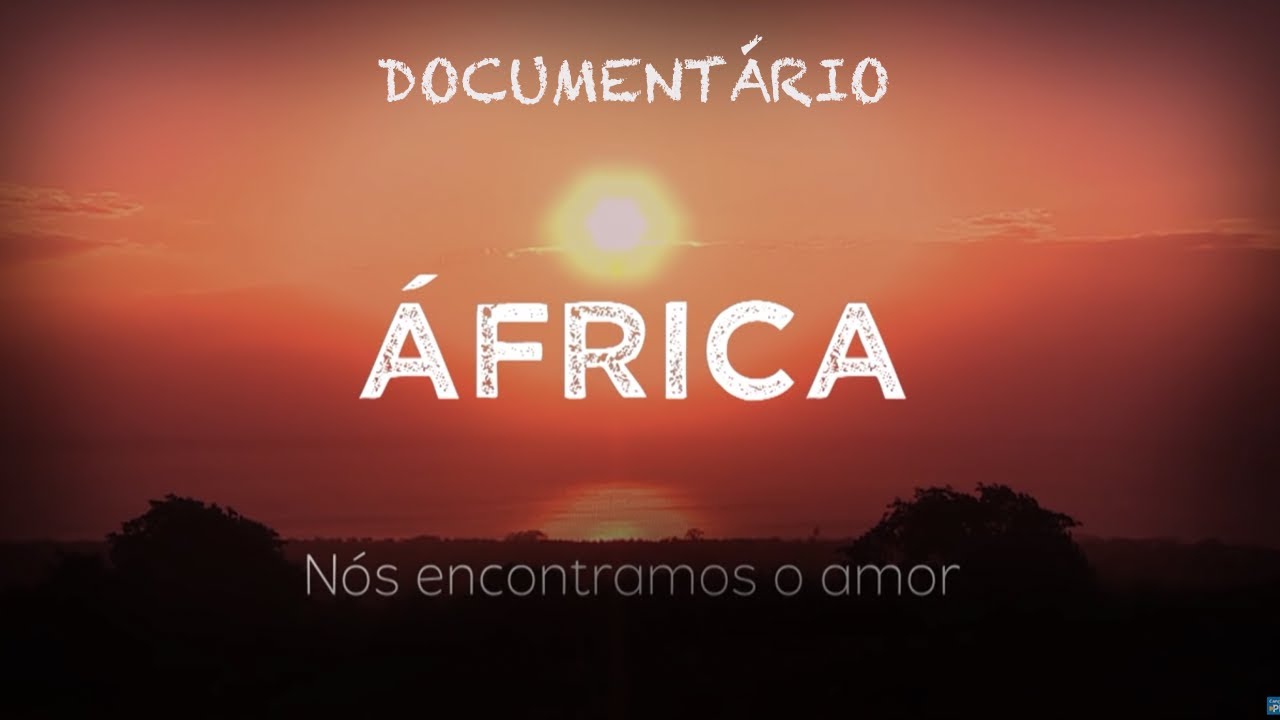 Documentário Africa -  Nós encontramos o amor