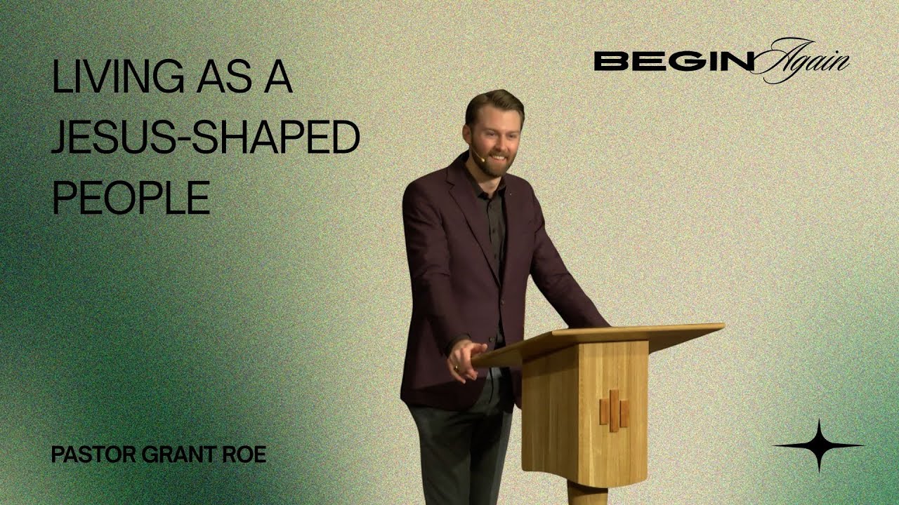 Living As A Jesus-Shaped People | Pastor Grant Roe