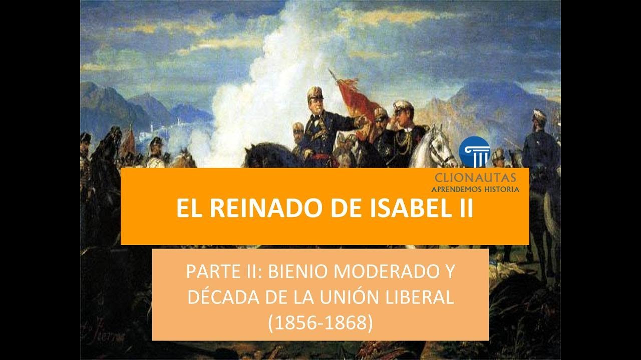 El Reinado de Isabel II (2de2) El Bienio Moderado y la Década de la Unión Liberal (1856-1858)