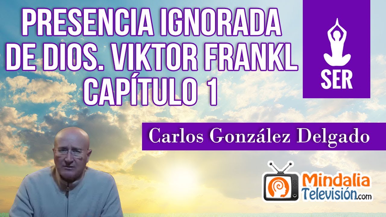 Presencia Ignorada de Dios. Viktor Frankl CAPÍTULO 1 - Carlos González Delgado