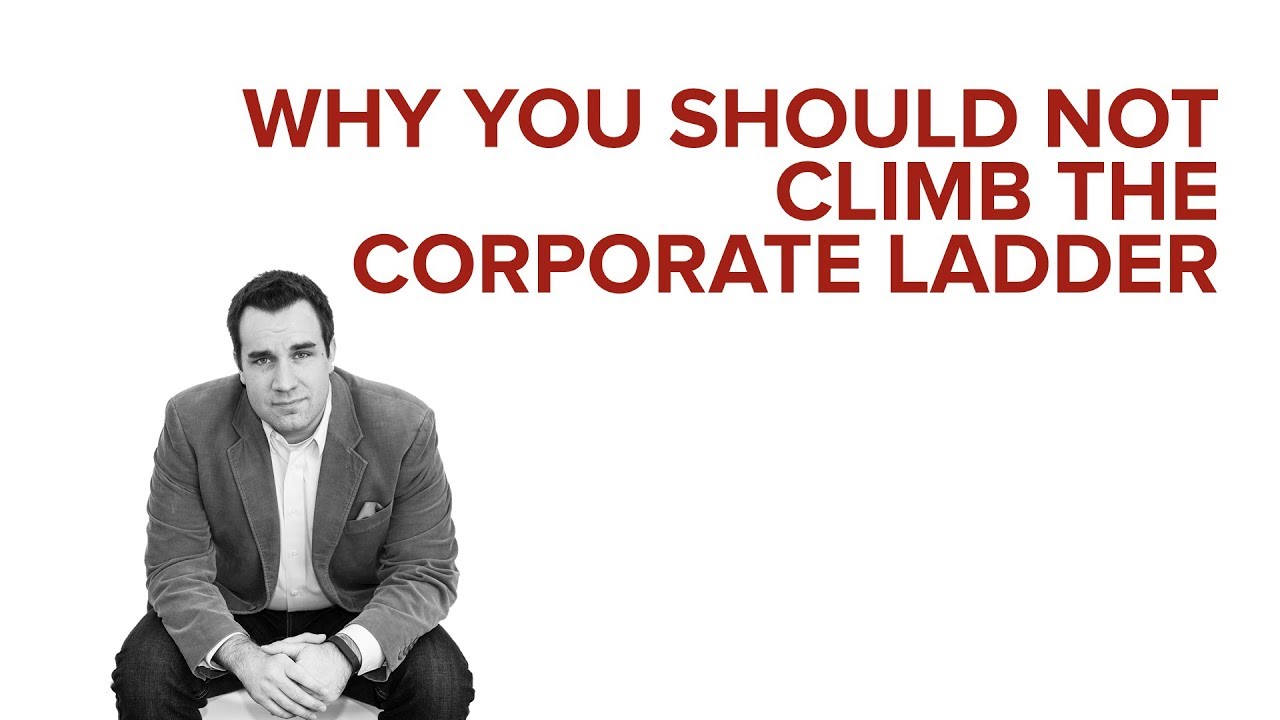 WHY YOU SHOULD NOT CLIMB THE CORPORATE LADDER