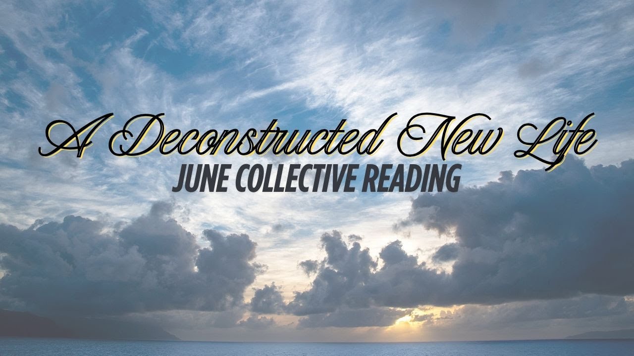 A Deconstructed New Life 🏡 June Collective Reading