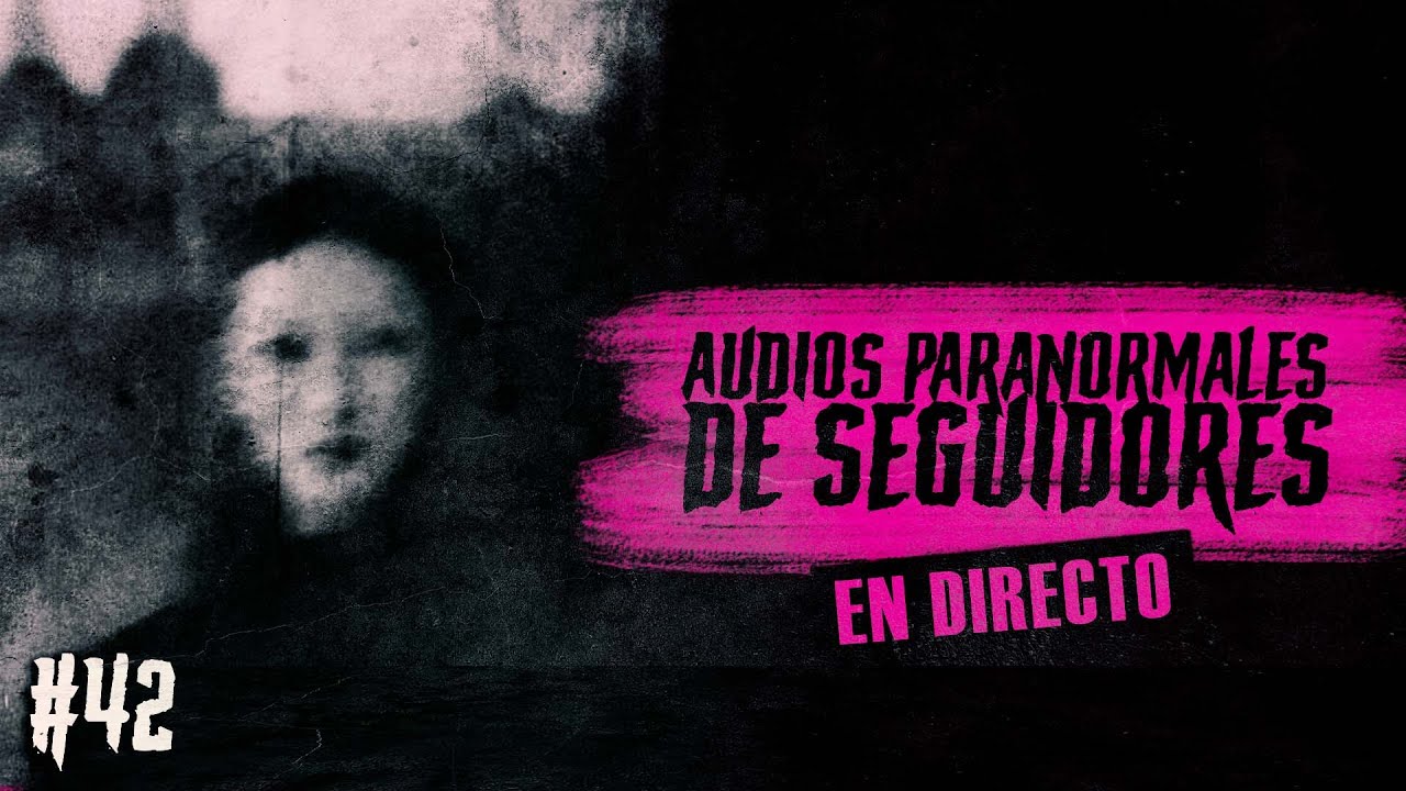 🔴 EN DIRECTO / AUDIOS PARANORMALES DE SEGUIDORES #42