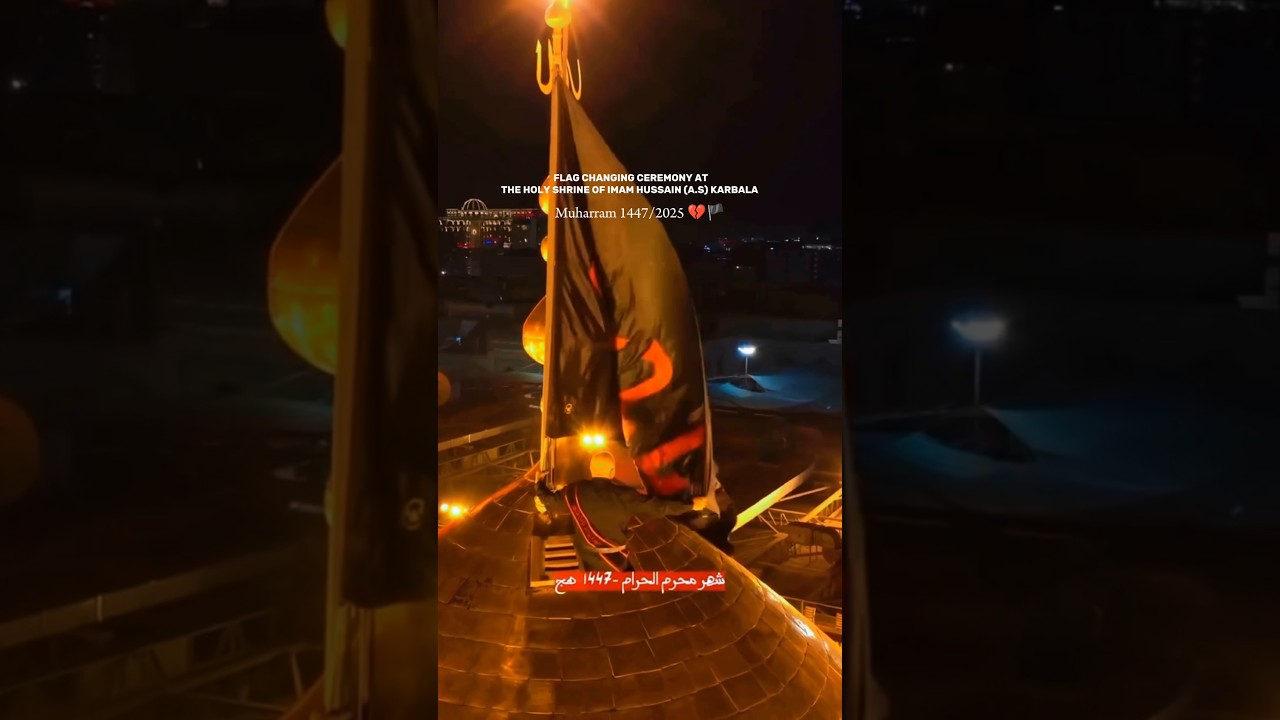 FLAG CHANGING CEREMONY ATTHE HOLY SHRINE OF IMAM HUSSAIN (A.S) KARBALA 