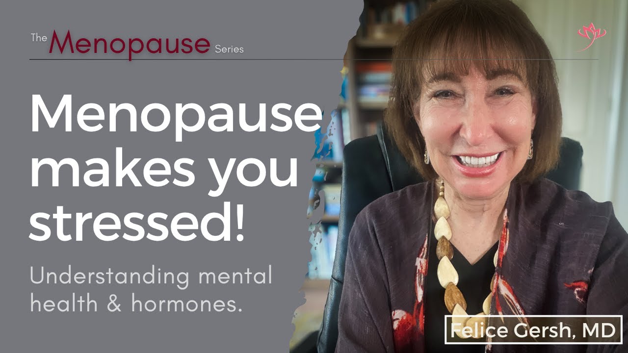 Menopause makes you stressed! Understanding mental health & hormones | Felice Gersh, MD