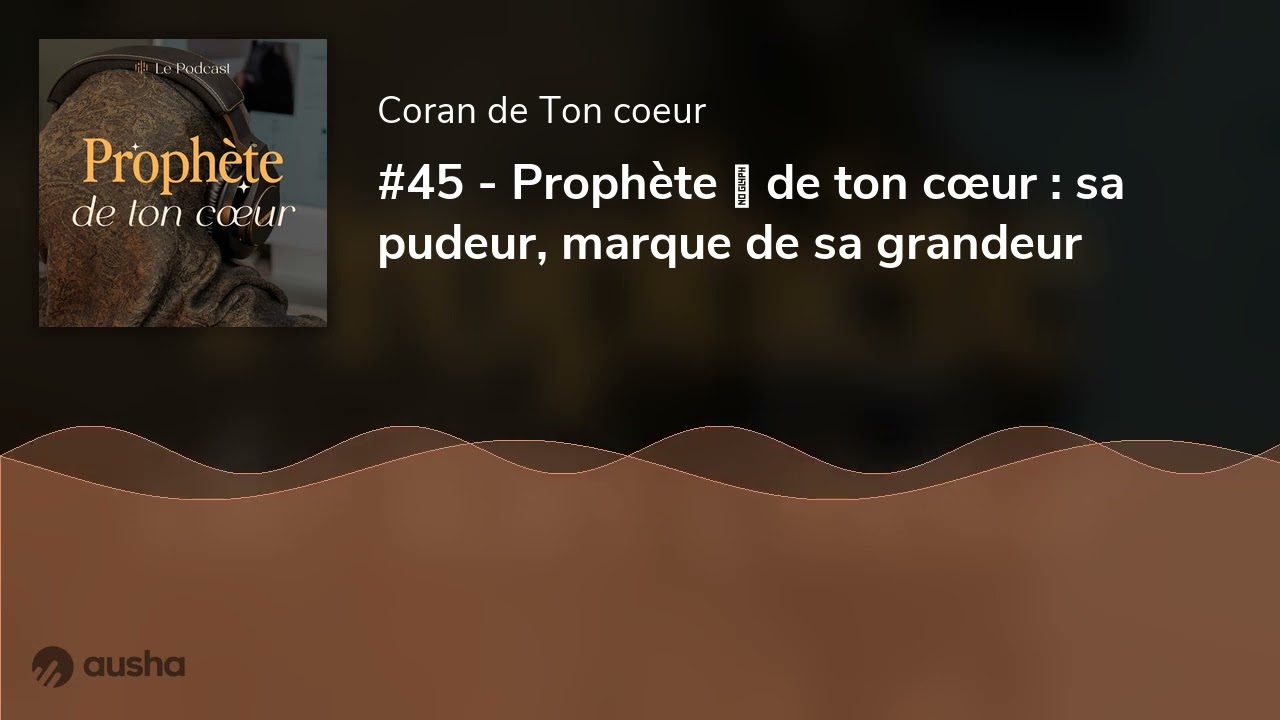 #45 - Proph&egrave;te ﷺ de ton c&oelig;ur : sa pudeur, marque de sa grandeur