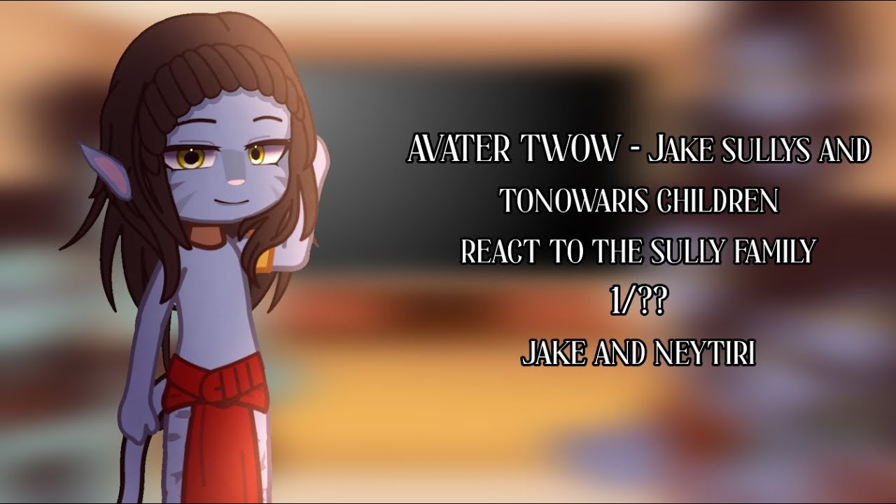 AVATAR TWOW - jake sully’s and tonowari’s children react to the sully family (neytiri and jake) 1/??