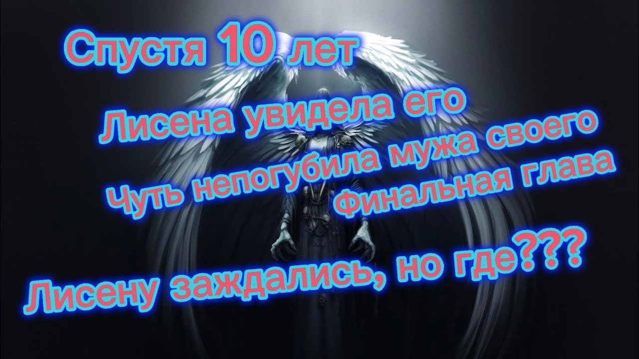 Финальная глава | Спустя 10 лет Лисена увидела своего Ангела Смерти| Лисену заждаись? Но где?