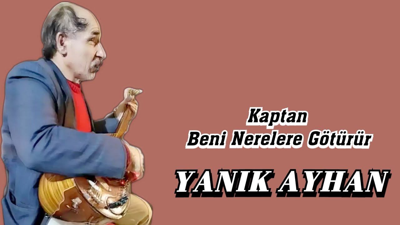 AŞIK YANIK AYHAN KAPTAN BENİ NERELERE GÖTÜRÜR