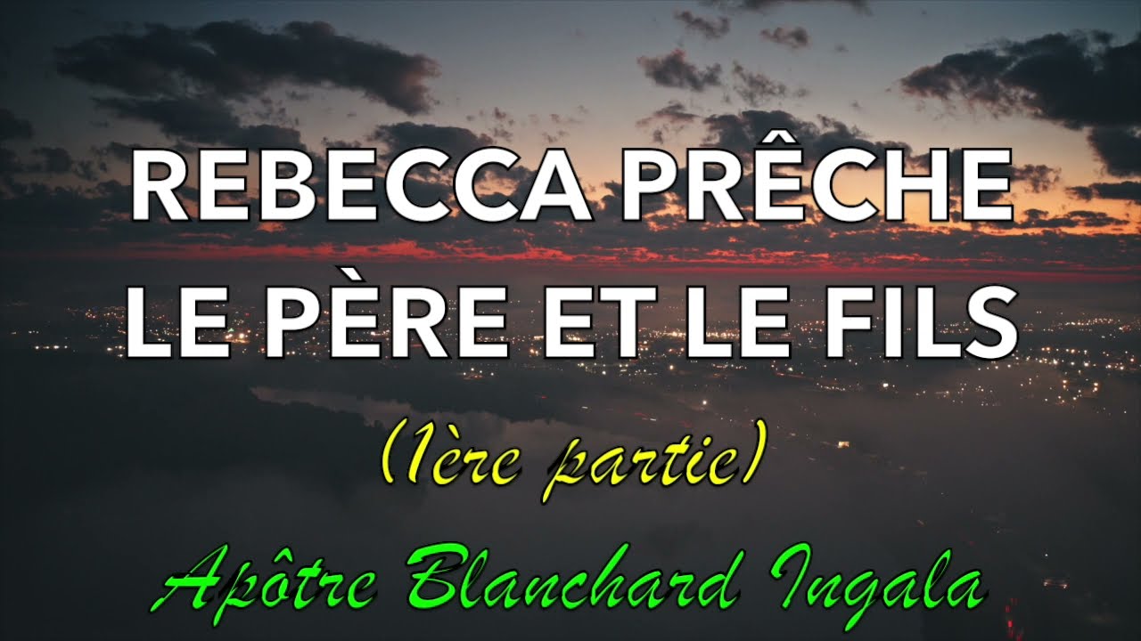 REBECCA PRÊCHE LE PÈRE ET LE FILS  #1   Apôtre Blanchard Ingala